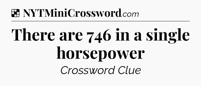 Solution: There are 746 in a single horsepower - NYT Crossword