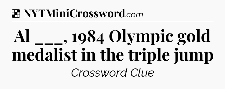 Solution: Al ___, 1984 Olympic gold medalist in the triple jump - NYT Crossword