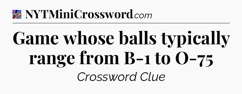 Game whose balls typically range from B-1 to O-75 Crossword Clue
