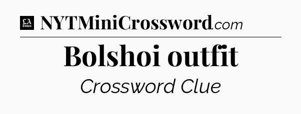 Bolshoi outfit - LA Times Crossword