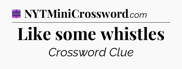 Like some whistles - Thomas Joseph Crossword