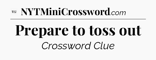 Prepare to toss out - WSJ Crossword