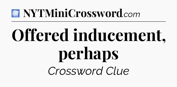 Offered inducement, perhaps Puzzle Page Crossword Clue