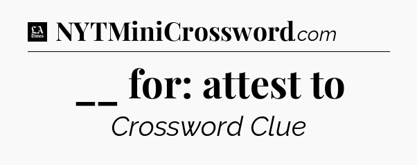 __ for: attest to - LA Times Crossword