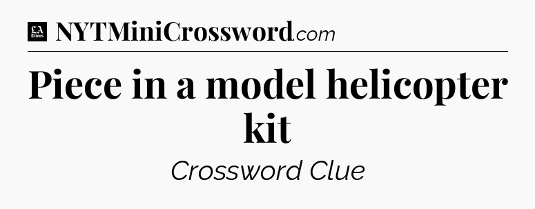 Piece in a model helicopter kit - LA Times Crossword
