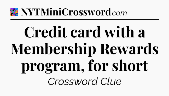 Credit card with a Membership Rewards program, for short Crossword Clue