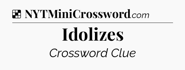 Solution: Idolizes - NYT Crossword