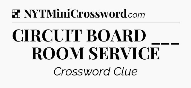 Solution: CIRCUIT BOARD ___ ROOM SERVICE - NYT Crossword