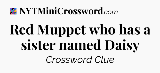 Red Muppet who has a sister named Daisy Crossword Clue