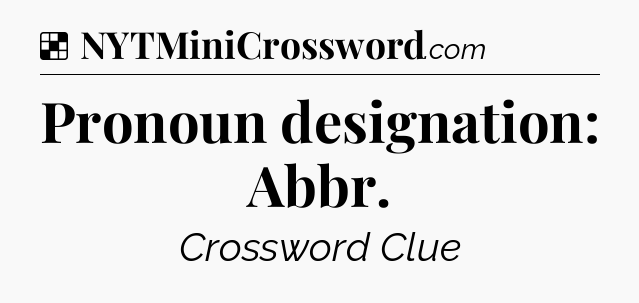 Solution: Pronoun designation: Abbr - NYT Crossword