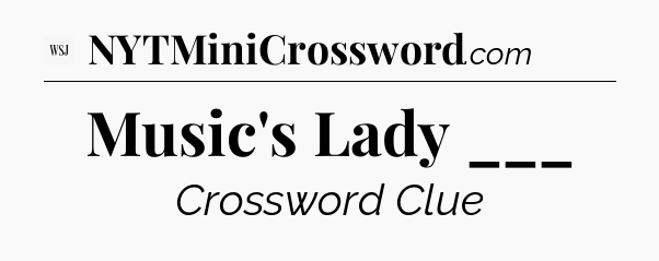 Music's Lady ___ - WSJ Crossword