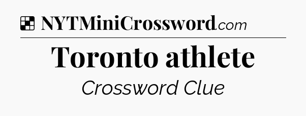 Solution: Toronto athlete - NYT Crossword