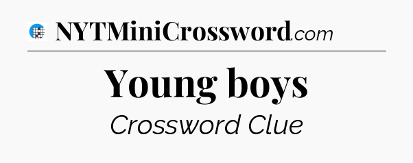 Young boys Crossword Clue