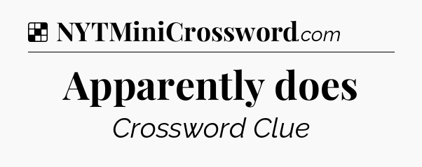 Solution: Apparently does - NYT Crossword