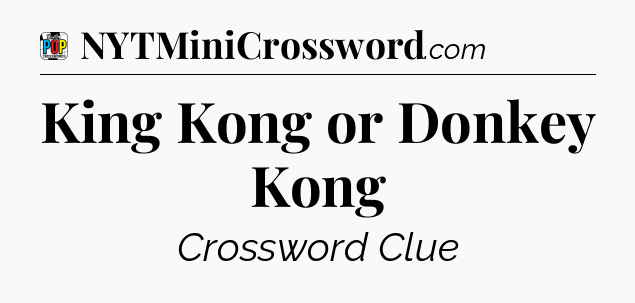 King Kong or Donkey Kong Crossword Clue