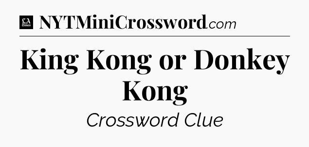 King Kong or Donkey Kong - LA Times Crossword