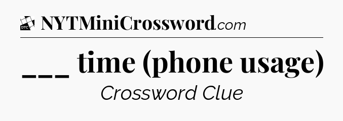 ___ time (phone usage) - Daily Themed Classic Crossword