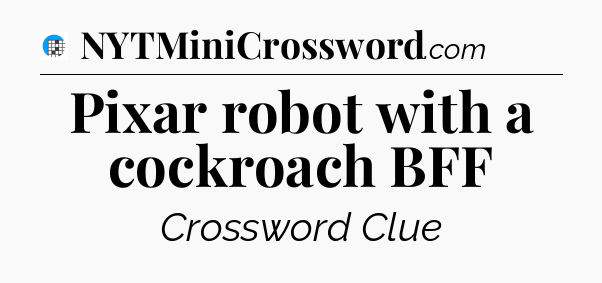 Pixar robot with a cockroach BFF Crossword Clue