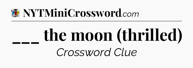 ___ the moon (thrilled) Crossword Clue