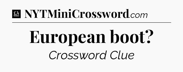 European boot - LA Times Crossword