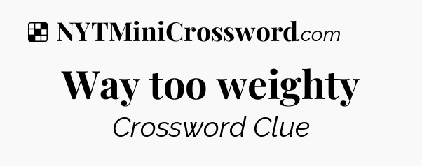 Solution: Way too weighty - NYT Crossword