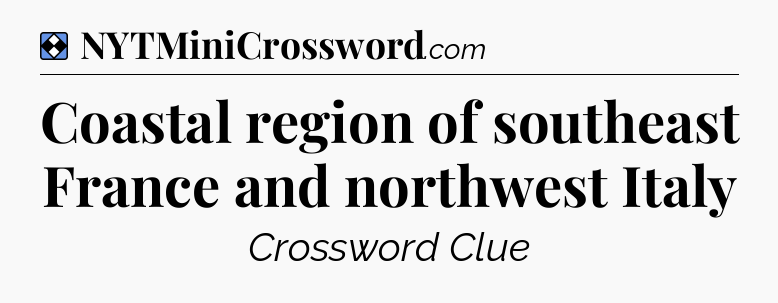 Solution: Coastal region of southeast France and northwest Italy - NYT Mini Crossword