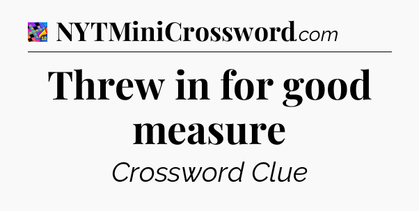 Threw in for good measure Crossword Clue