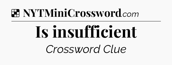 Solution: Is insufficient - NYT Crossword