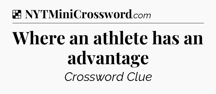 Solution: Where an athlete has an advantage - NYT Crossword