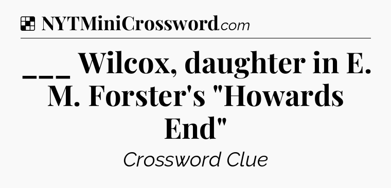 Solution: ___ Wilcox, daughter in E. M. Forster's 