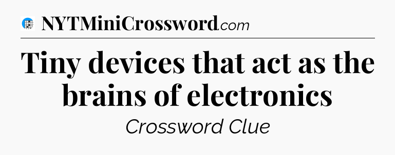 Tiny devices that act as the brains of electronics Crossword Clue