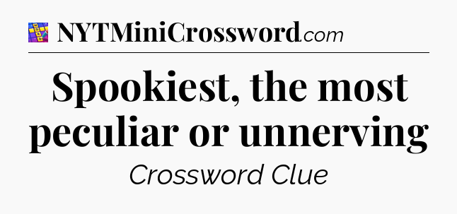 Spookiest, the most peculiar or unnerving Codycross