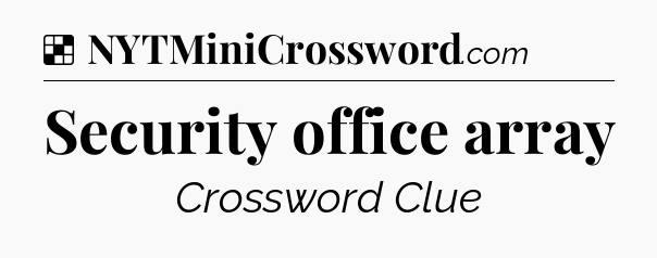 Solution: Security office array - NYT Crossword