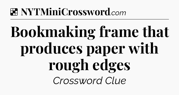 Solution: Bookmaking frame that produces paper with rough edges - NYT Crossword