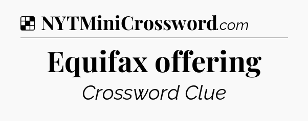 Solution: Equifax offering - NYT Crossword