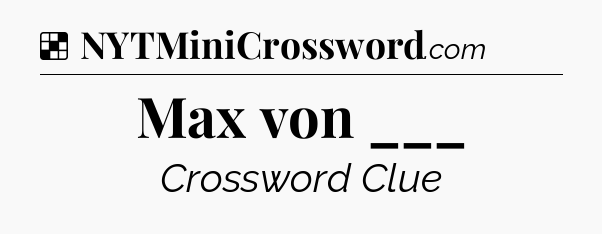 Solution: Max von ___ - NYT Crossword