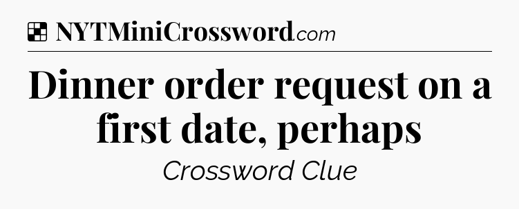 Solution: Dinner order request on a first date, perhaps - NYT Crossword