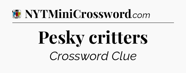 Pesky critters Crossword Clue