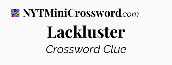 Lackluster Crossword Clue