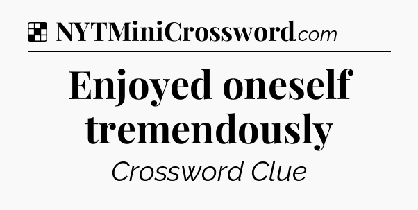 Solution: Enjoyed oneself tremendously - NYT Crossword