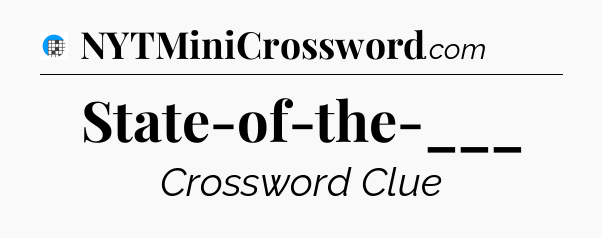 State-of-the-___ Crossword Clue
