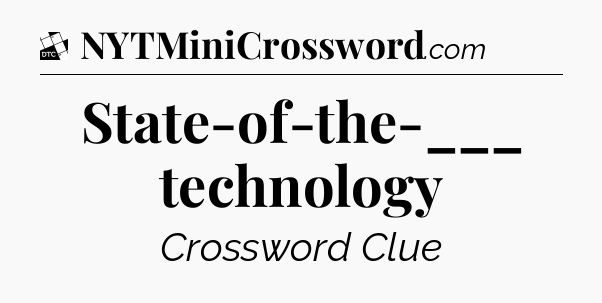 State-of-the-___ technology - Daily Themed Mini Crossword