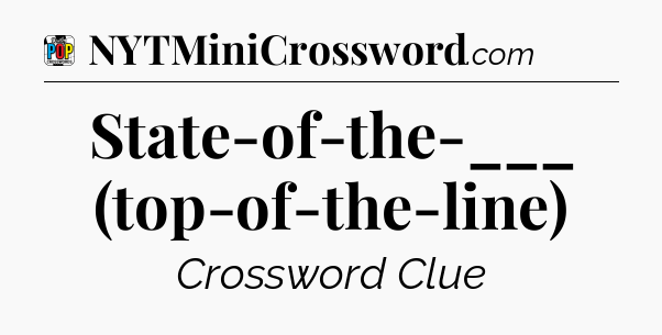 State-of-the-___ (top-of-the-line) Crossword Clue