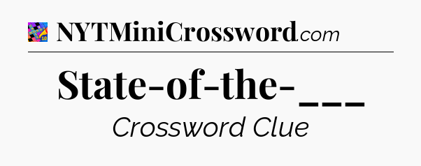 State-of-the-___ Crossword Clue