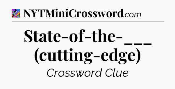 State-of-the-___ (cutting-edge) Crossword Clue