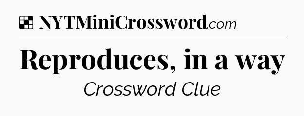 Solution: Reproduces, in a way - NYT Crossword