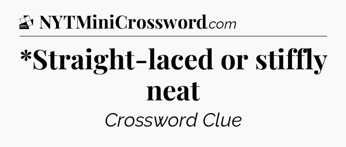 *Straight-laced or stiffly neat - Daily Themed Classic Crossword