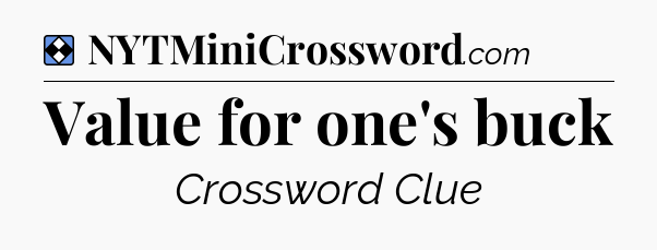 Solution: Value for one's buck - NYT Mini Crossword