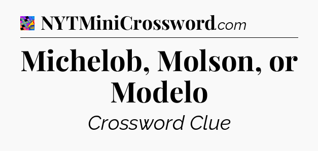 Michelob, Molson, or Modelo Crossword Clue