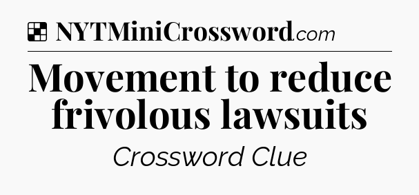 Solution: Movement to reduce frivolous lawsuits - NYT Crossword